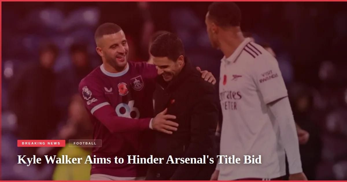 Kyle Walker Aims to Hinder Arsenal's Title Bid
