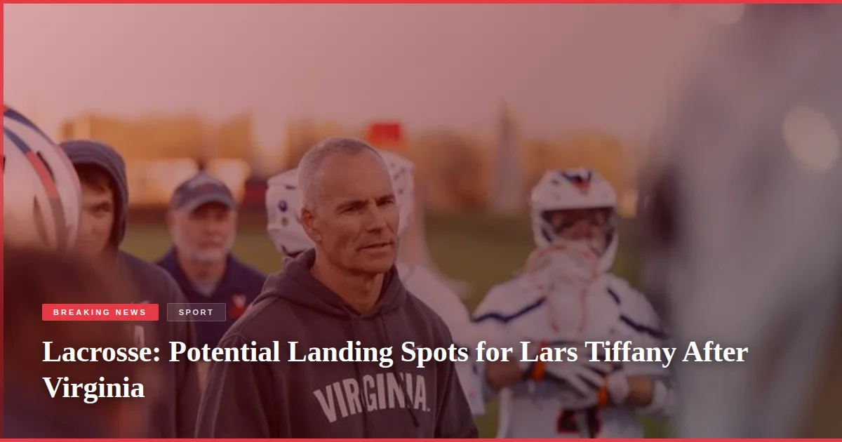 Lacrosse: Potential Landing Spots for Lars Tiffany After Virginia