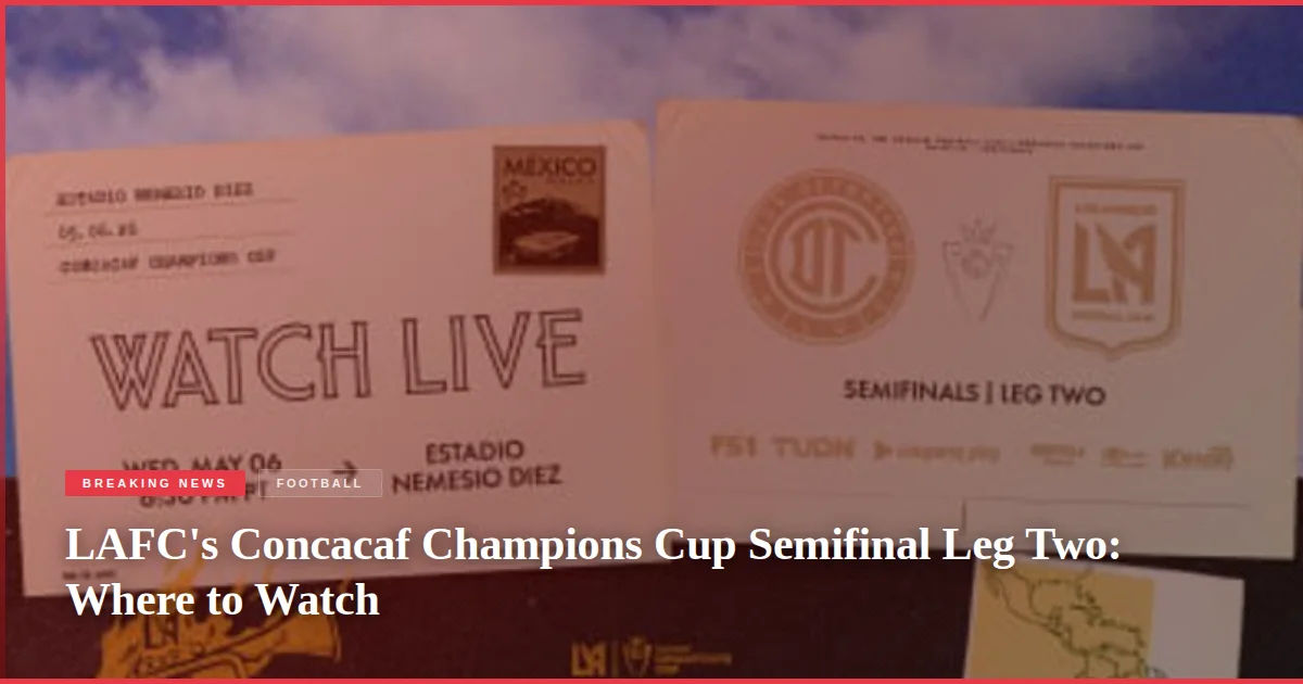 LAFC's Concacaf Champions Cup Semifinal Leg Two: Where to Watch