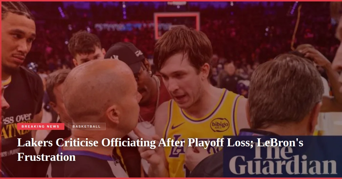 Lakers Criticise Officiating After Playoff Loss; LeBron's Frustration