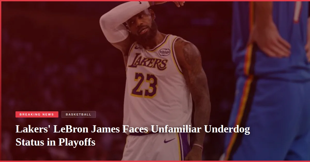 Lakers' LeBron James Faces Unfamiliar Underdog Status in Playoffs