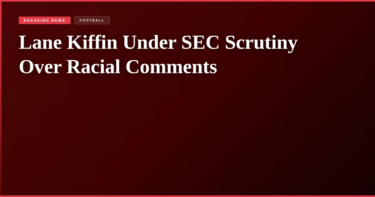Lane Kiffin Under SEC Scrutiny Over Racial Comments