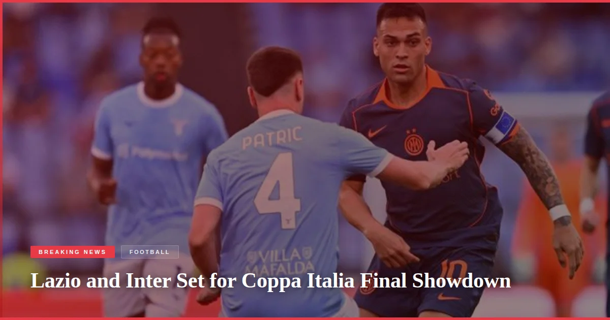 Lazio and Inter Set for Coppa Italia Final Showdown