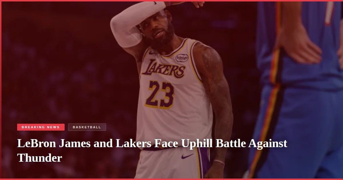 LeBron James and Lakers Face Uphill Battle Against Thunder