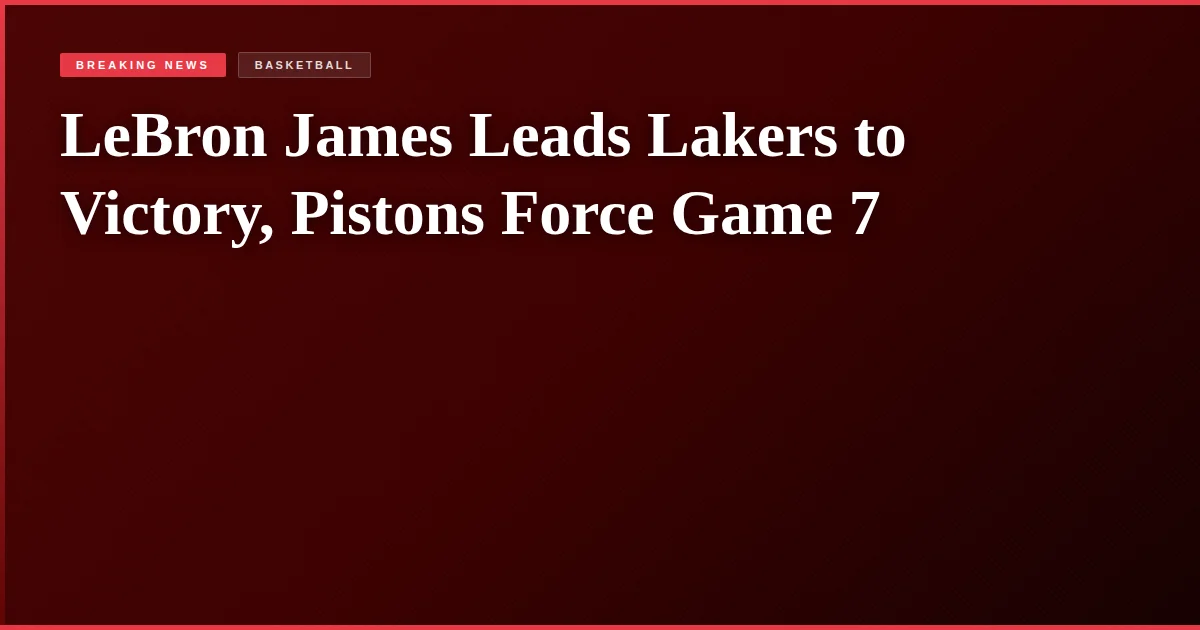 LeBron James Leads Lakers to Victory, Pistons Force Game 7