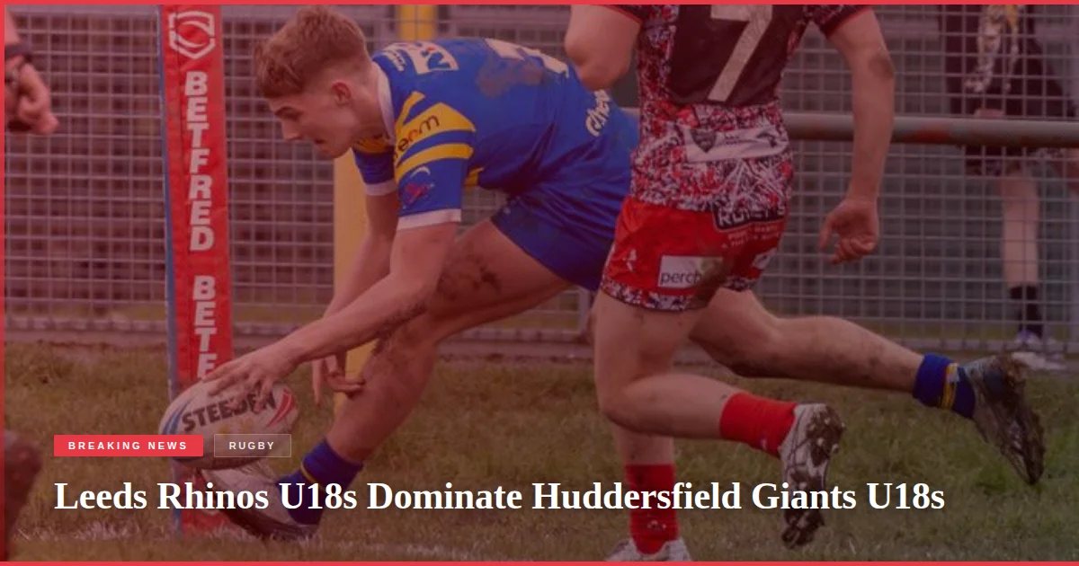 Leeds Rhinos U18s Dominate Huddersfield Giants U18s