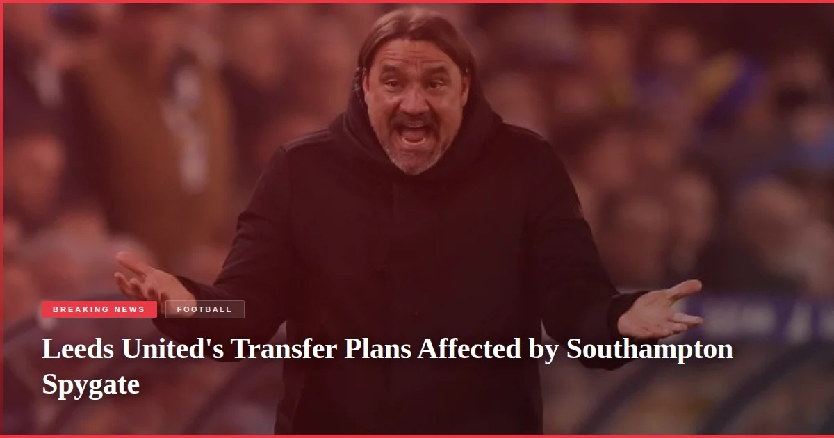 Leeds United's Transfer Plans Affected by Southampton Spygate