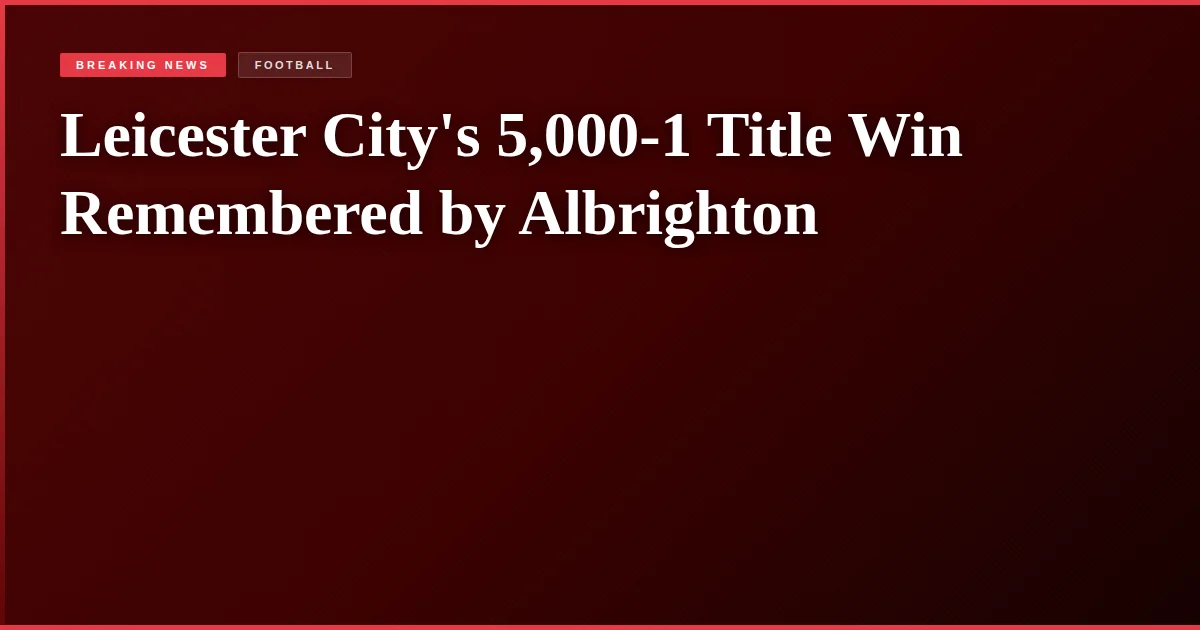 Leicester City's 5,000-1 Title Win Remembered by Albrighton