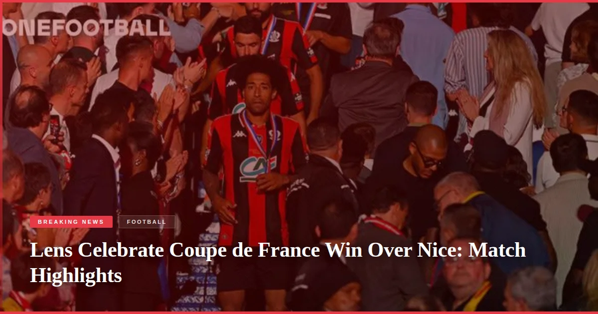 Lens Celebrate Coupe de France Win Over Nice: Match Highlights