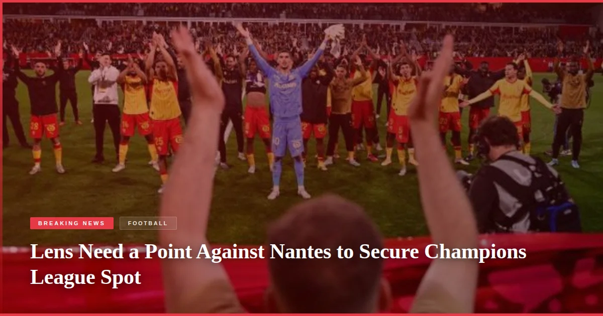 Lens Need a Point Against Nantes to Secure Champions League Spot