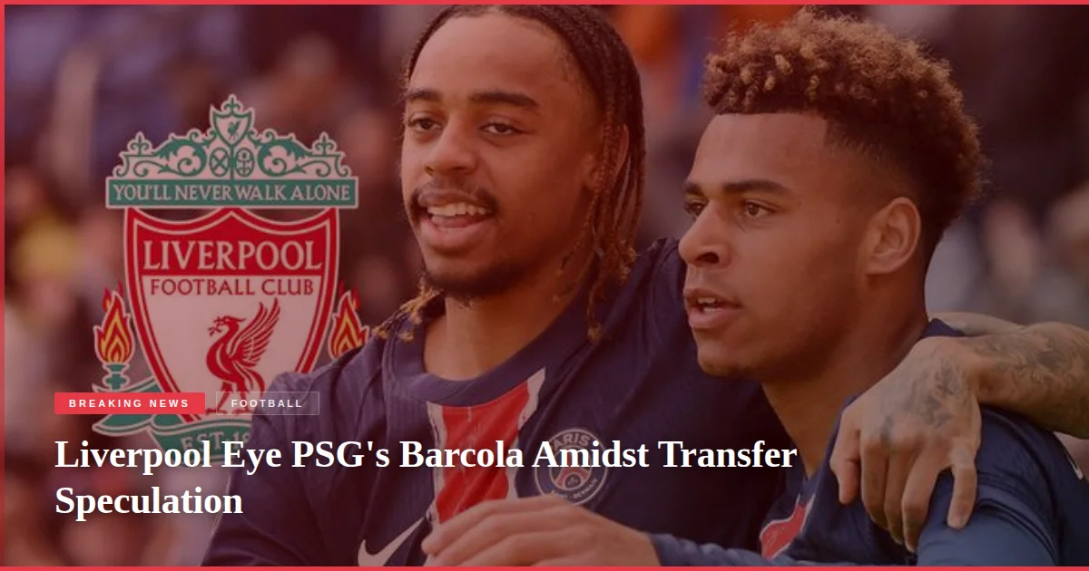 Liverpool Eye PSG's Barcola Amidst Transfer Speculation