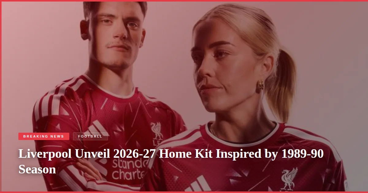 Liverpool Unveil 2026-27 Home Kit Inspired by 1989-90 Season