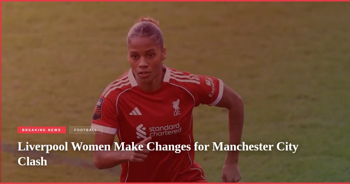 Liverpool Women Make Changes for Manchester City Clash