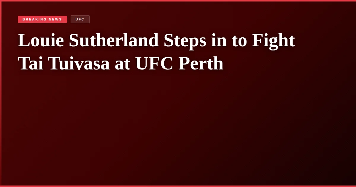 Louie Sutherland Steps in to Fight Tai Tuivasa at UFC Perth