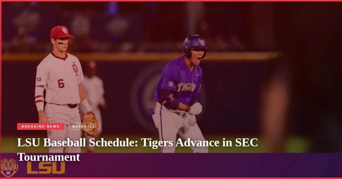 LSU Baseball Schedule: Tigers Advance in SEC Tournament