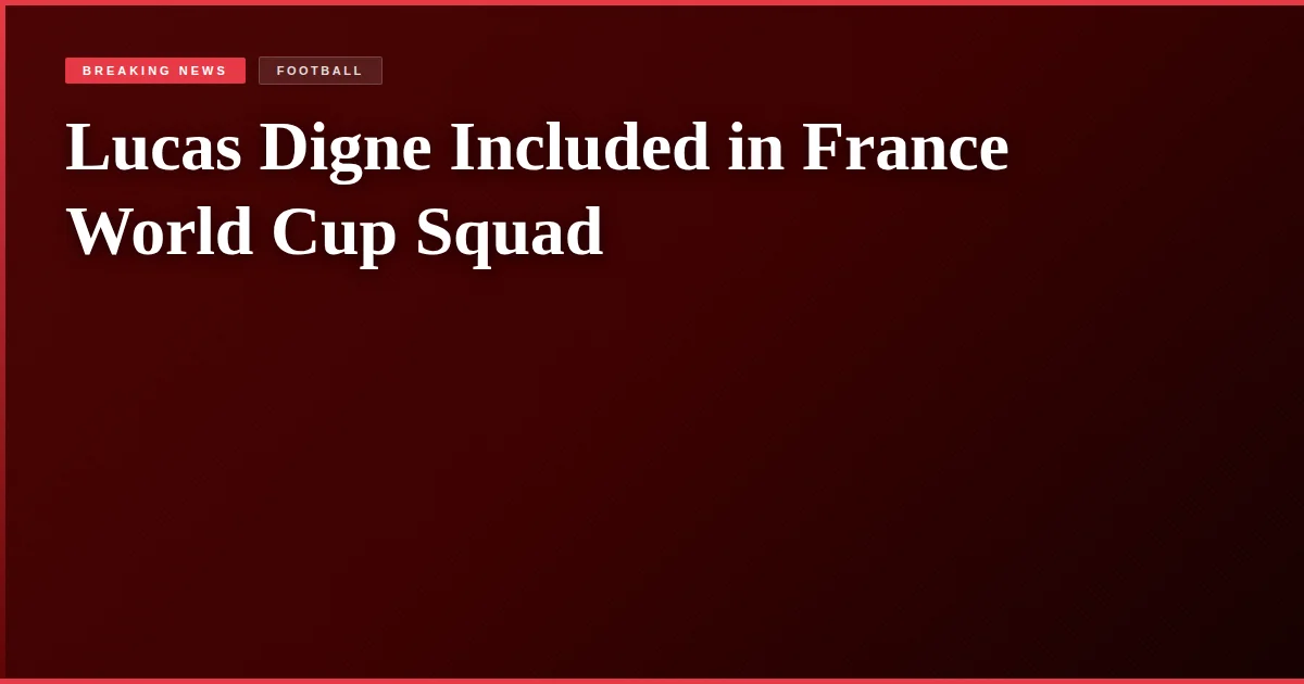 Lucas Digne Included in France World Cup Squad