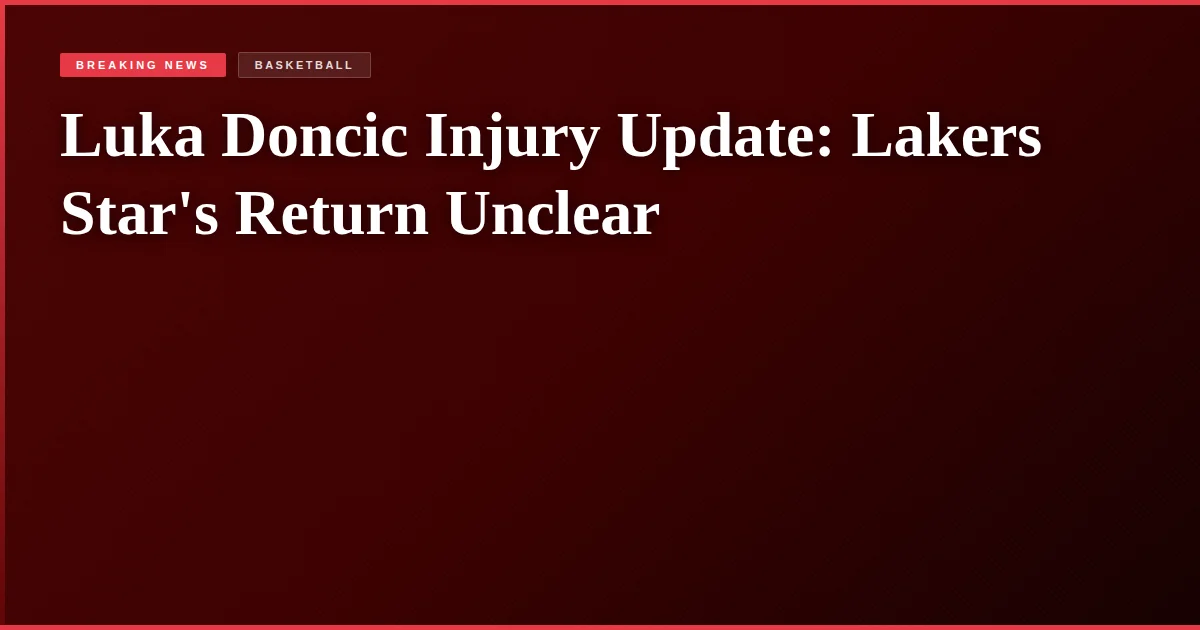 Luka Doncic Injury Update: Lakers Star's Return Unclear