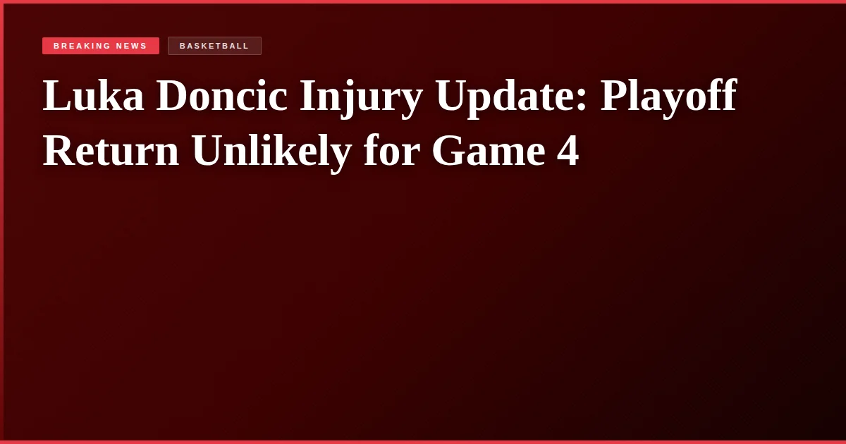 Luka Doncic Injury Update: Playoff Return Unlikely for Game 4