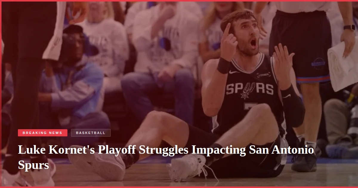 Luke Kornet's Playoff Struggles Impacting San Antonio Spurs