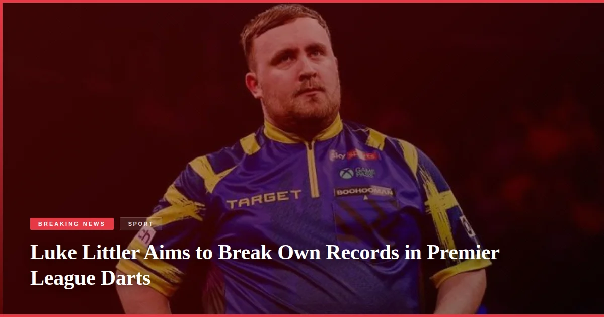 Luke Littler Aims to Break Own Records in Premier League Darts