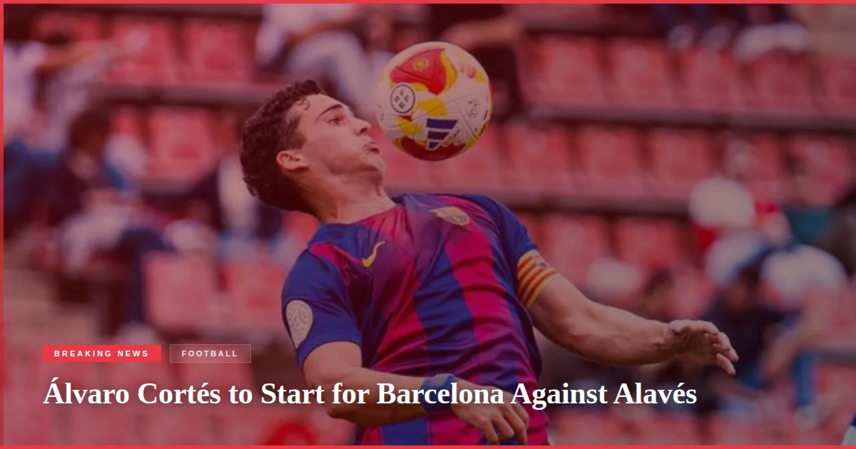Álvaro Cortés to Start for Barcelona Against Alavés
