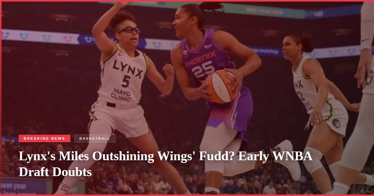 Lynx's Miles Outshining Wings' Fudd? Early WNBA Draft Doubts