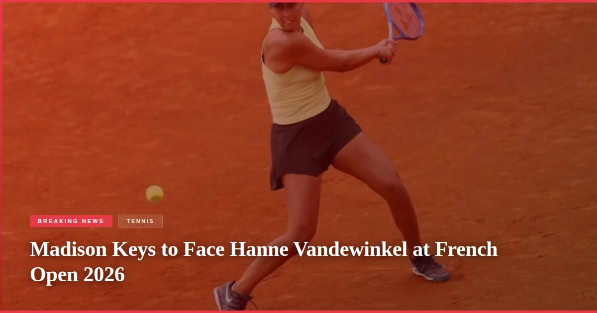 Madison Keys to Face Hanne Vandewinkel at French Open 2026