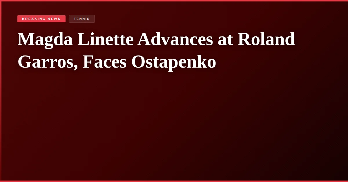 Magda Linette Advances at Roland Garros, Faces Ostapenko