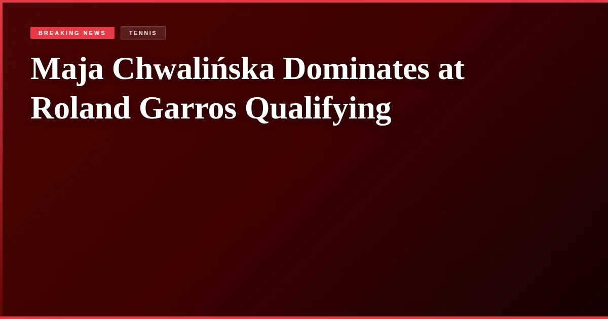 Maja Chwalińska Dominates at Roland Garros Qualifying