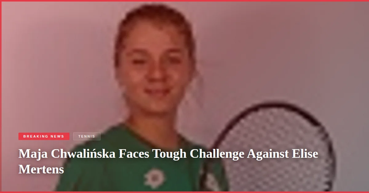 Maja Chwalińska Faces Tough Challenge Against Elise Mertens