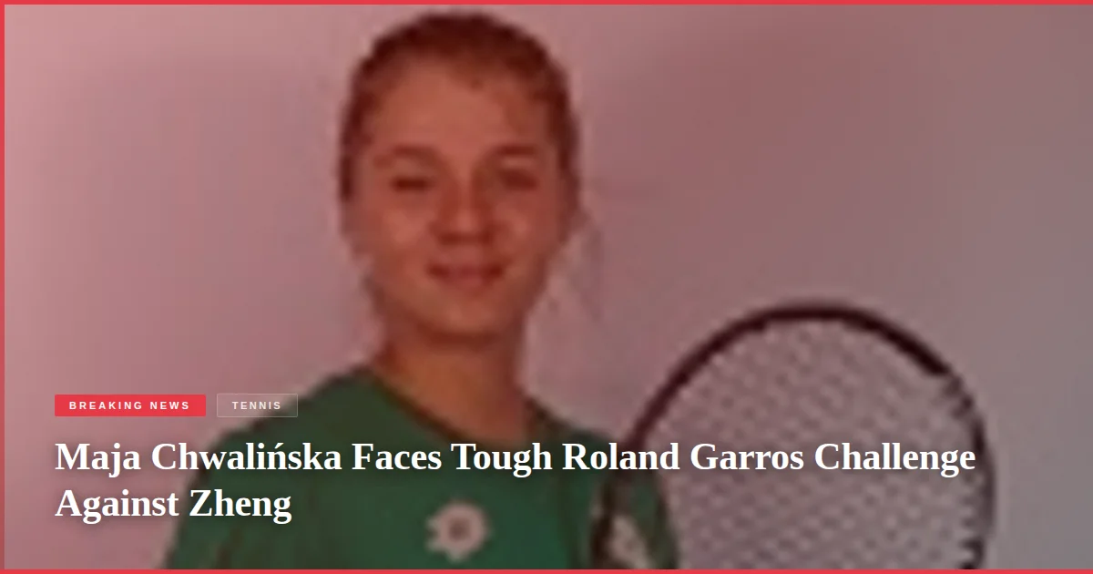 Maja Chwalińska Faces Tough Roland Garros Challenge Against Zheng
