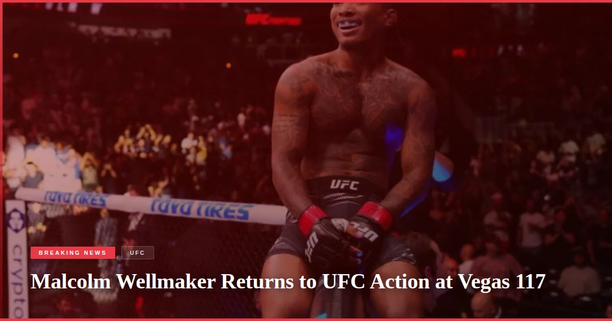 Malcolm Wellmaker Returns to UFC Action at Vegas 117