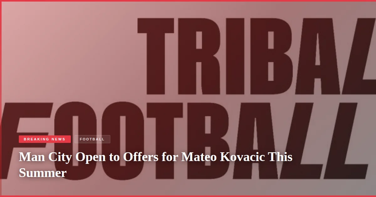 Man City Open to Offers for Mateo Kovacic This Summer