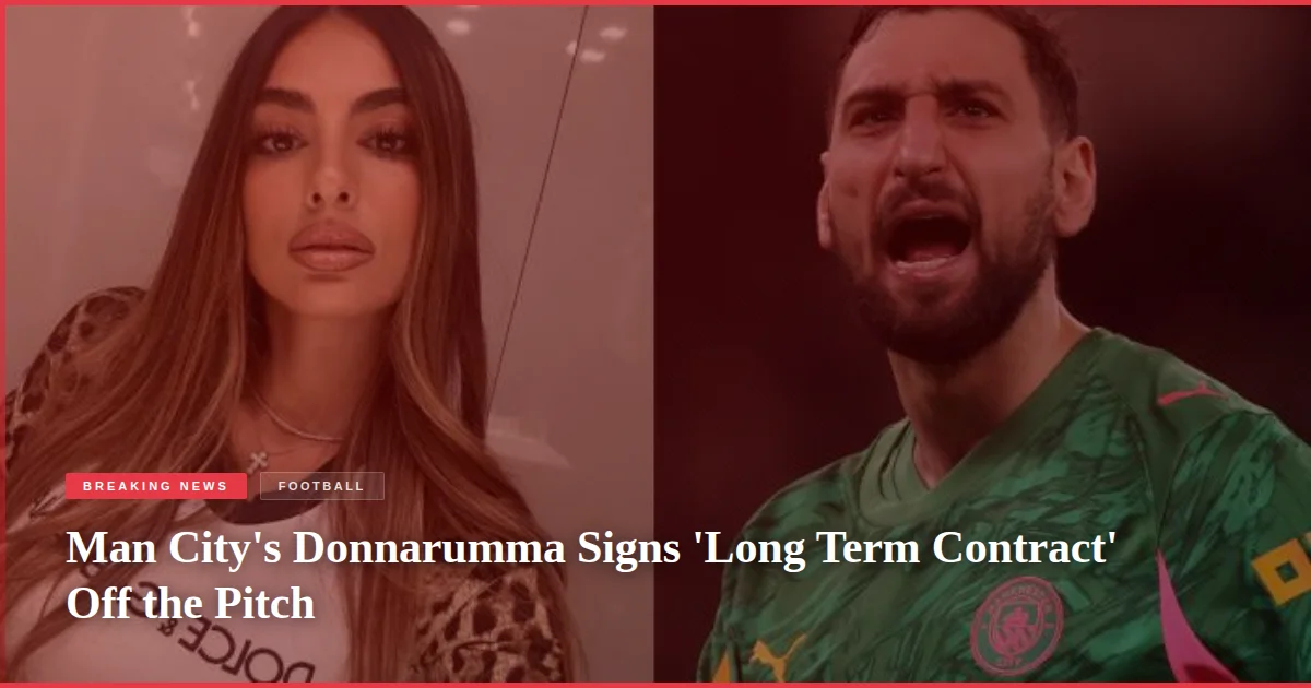 Man City's Donnarumma Signs 'Long Term Contract' Off the Pitch