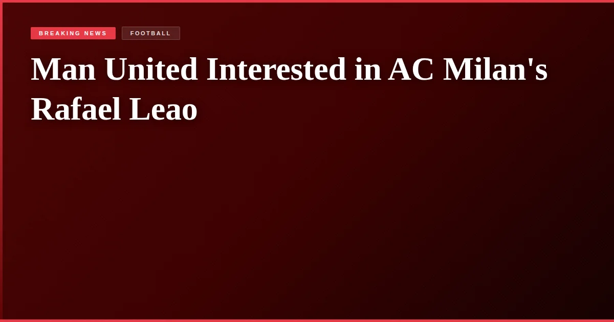 Man United Interested in AC Milan's Rafael Leao