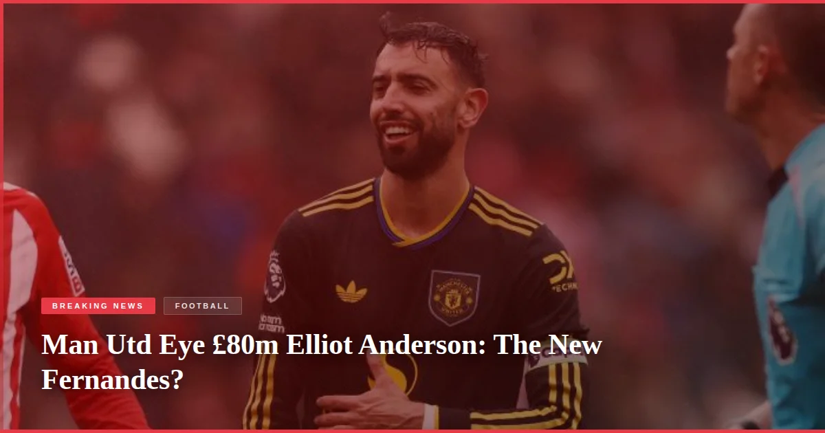 Man Utd Eye £80m Elliot Anderson: The New Fernandes?