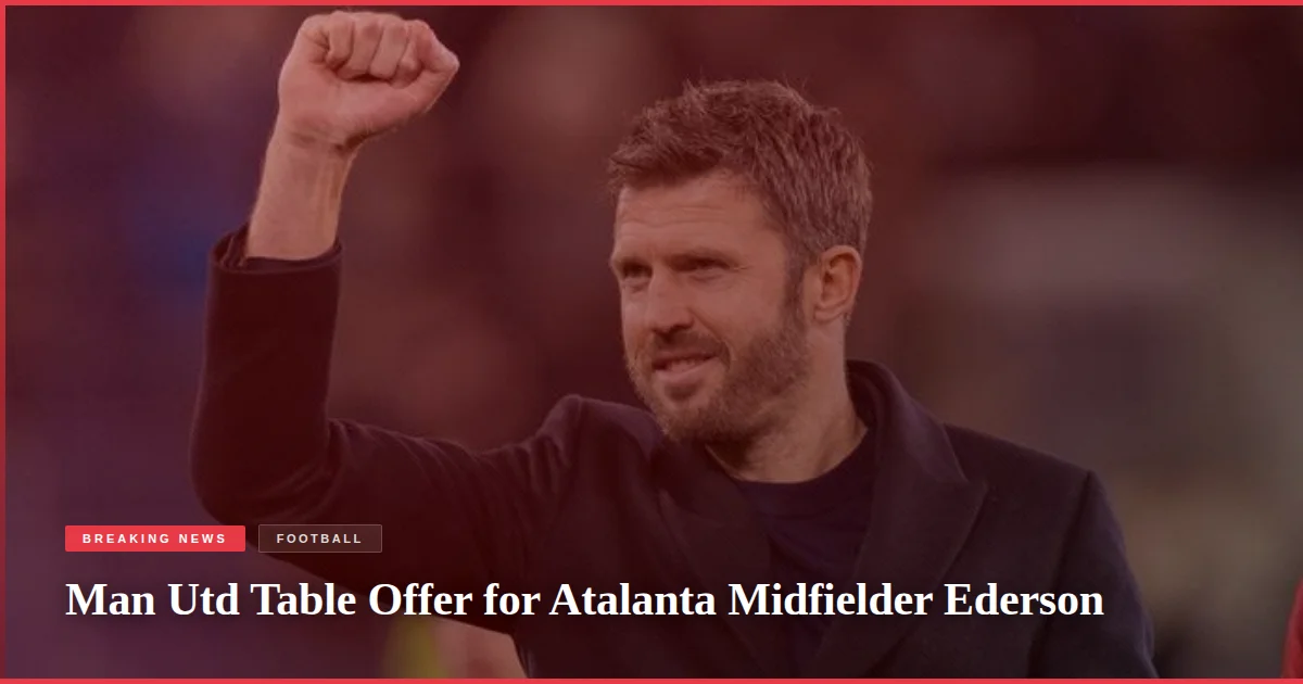 Man Utd Table Offer for Atalanta Midfielder Ederson