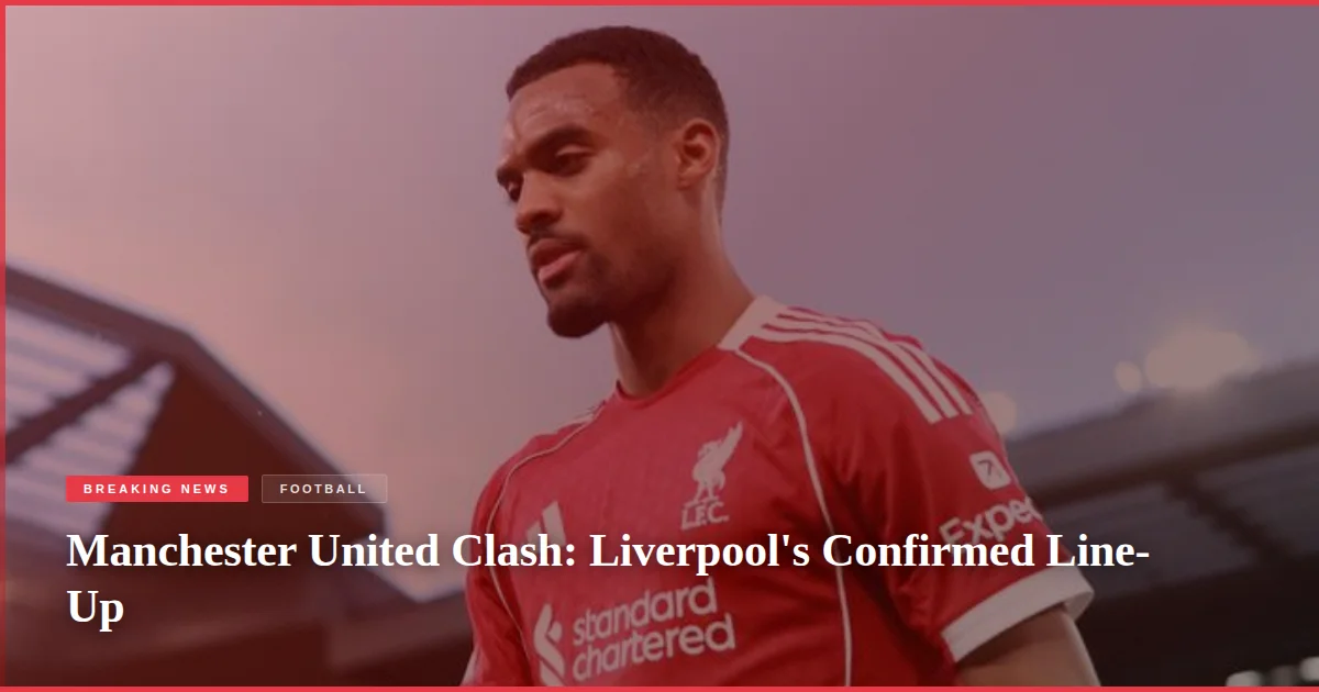 Manchester United Clash: Liverpool's Confirmed Line-Up