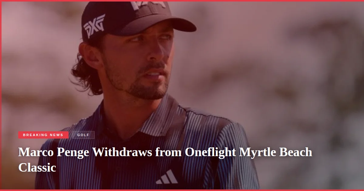 Marco Penge Withdraws from Oneflight Myrtle Beach Classic