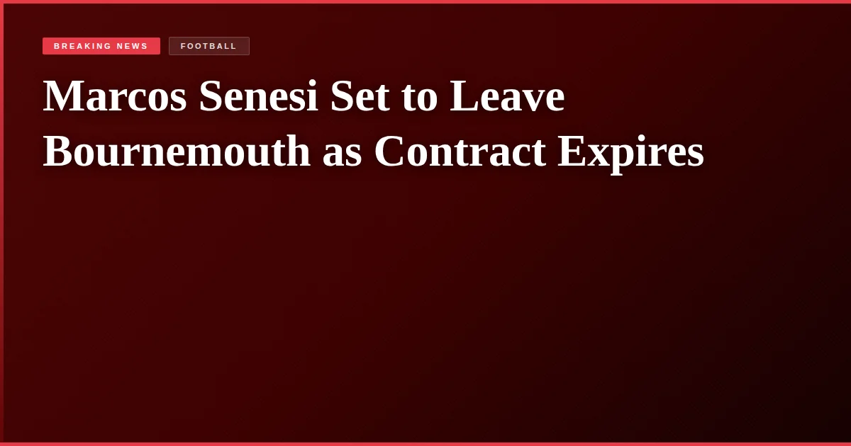 Marcos Senesi Set to Leave Bournemouth as Contract Expires
