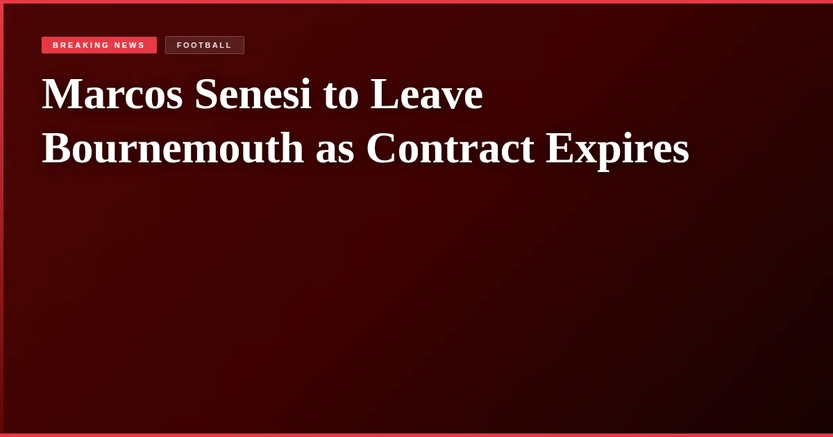 Marcos Senesi to Leave Bournemouth as Contract Expires