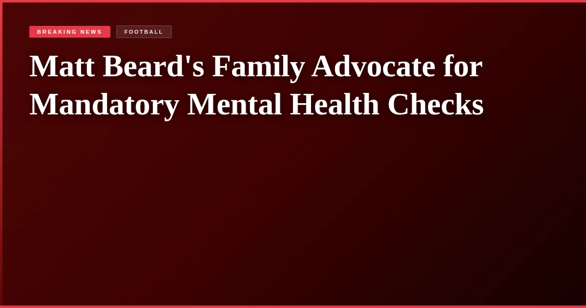Matt Beard's Family Advocate for Mandatory Mental Health Checks