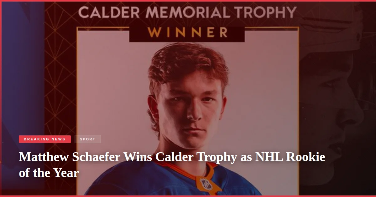 Matthew Schaefer Wins Calder Trophy as NHL Rookie of the Year