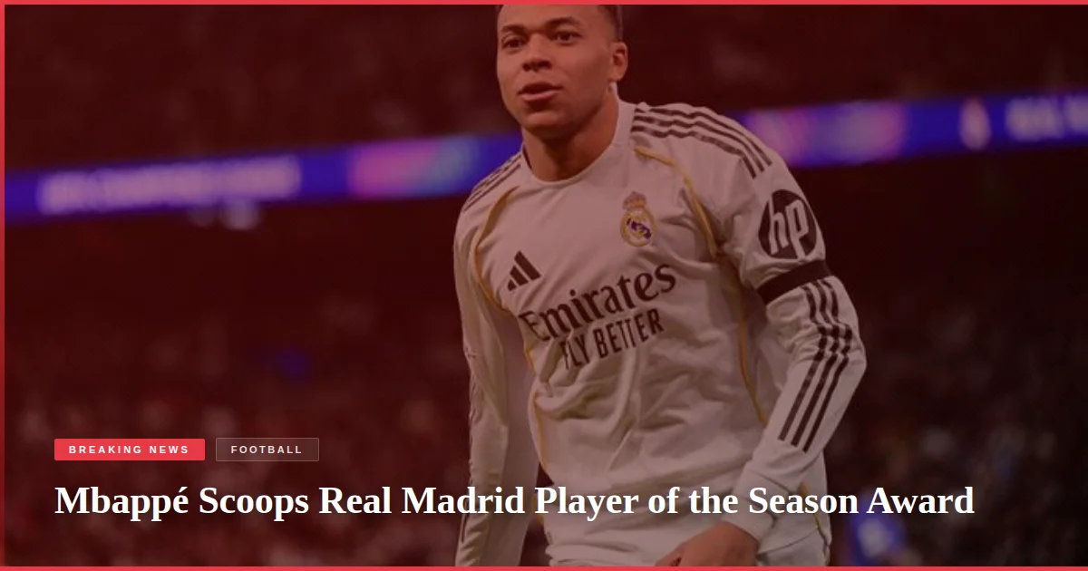 Mbappé Scoops Real Madrid Player of the Season Award