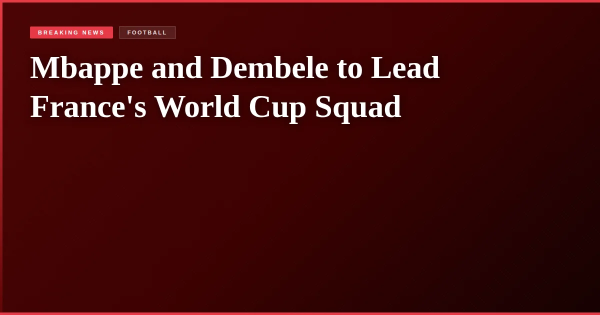 Mbappe and Dembele to Lead France's World Cup Squad