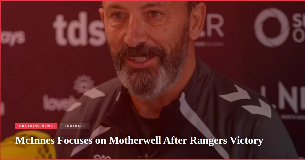 McInnes Focuses on Motherwell After Rangers Victory