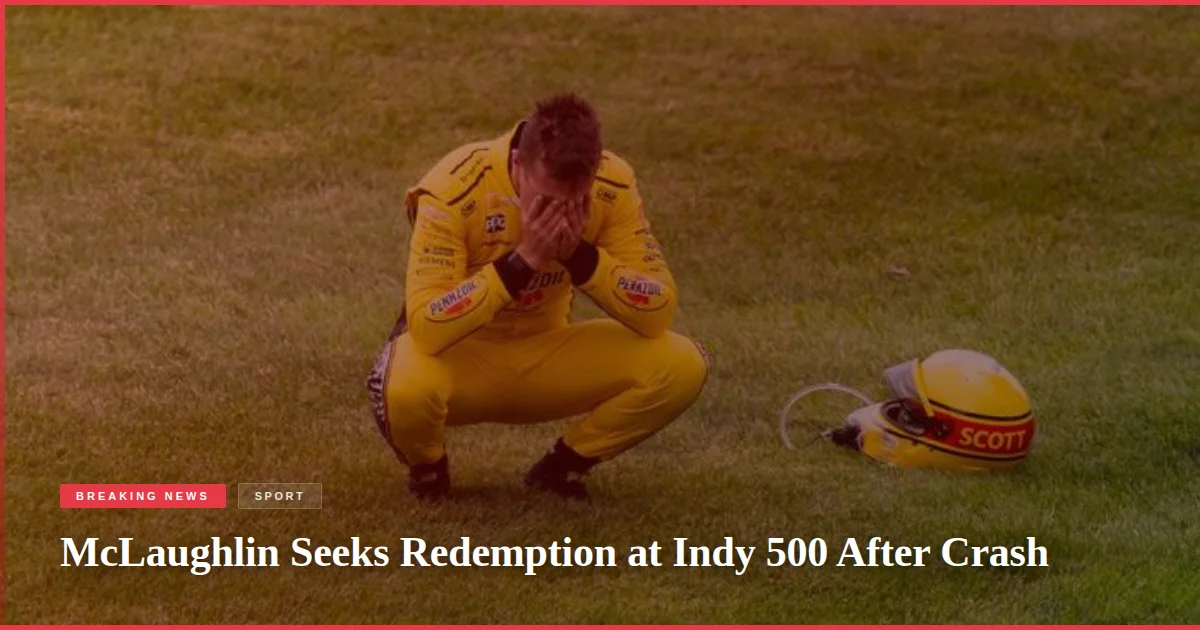 McLaughlin Seeks Redemption at Indy 500 After Crash