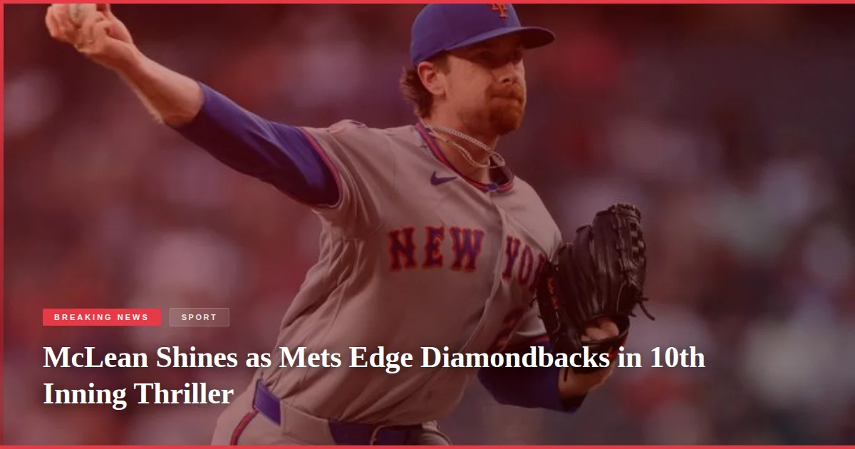 McLean Shines as Mets Edge Diamondbacks in 10th Inning Thriller