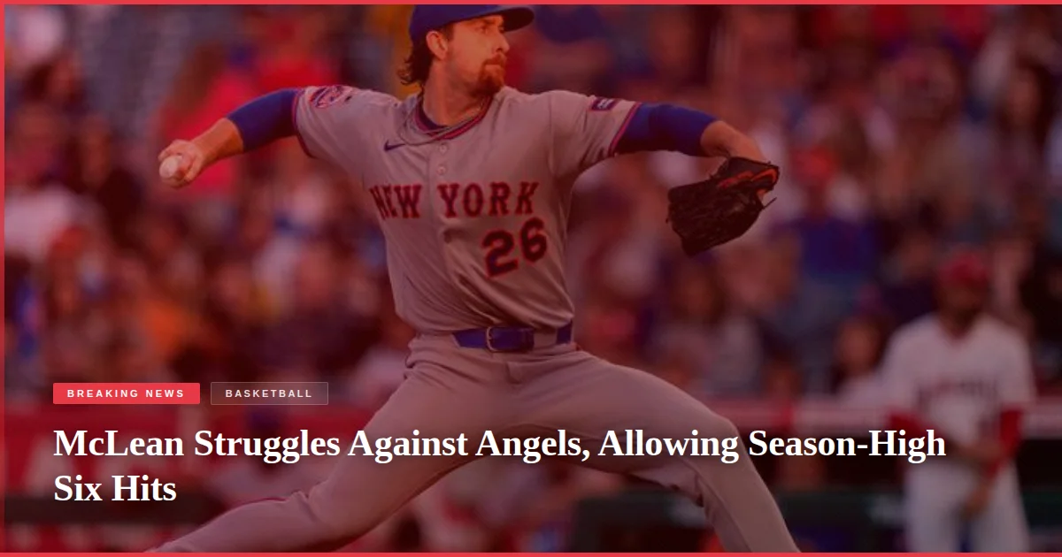 McLean Struggles Against Angels, Allowing Season-High Six Hits