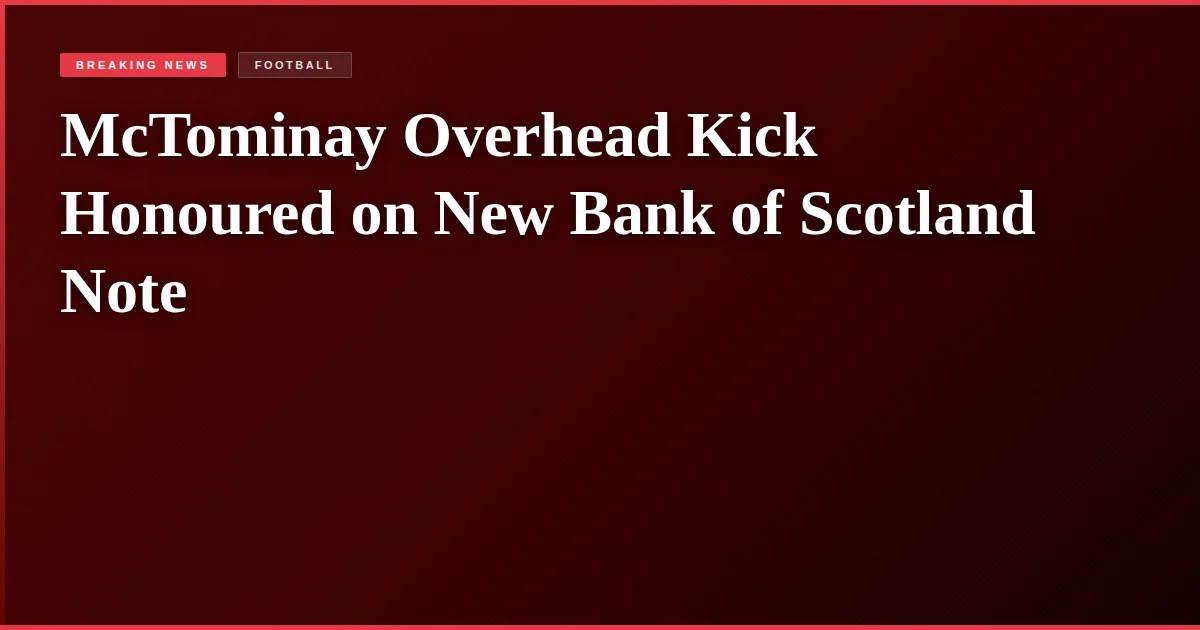 McTominay Overhead Kick Honoured on New Bank of Scotland Note